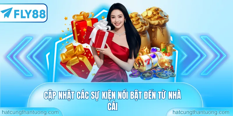 Cập nhật các sự kiện nổi bật đến từ nhà cái