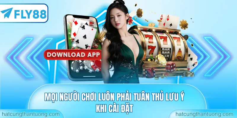 Mọi người chơi luôn phải tuân thủ lưu ý khi cài đặt